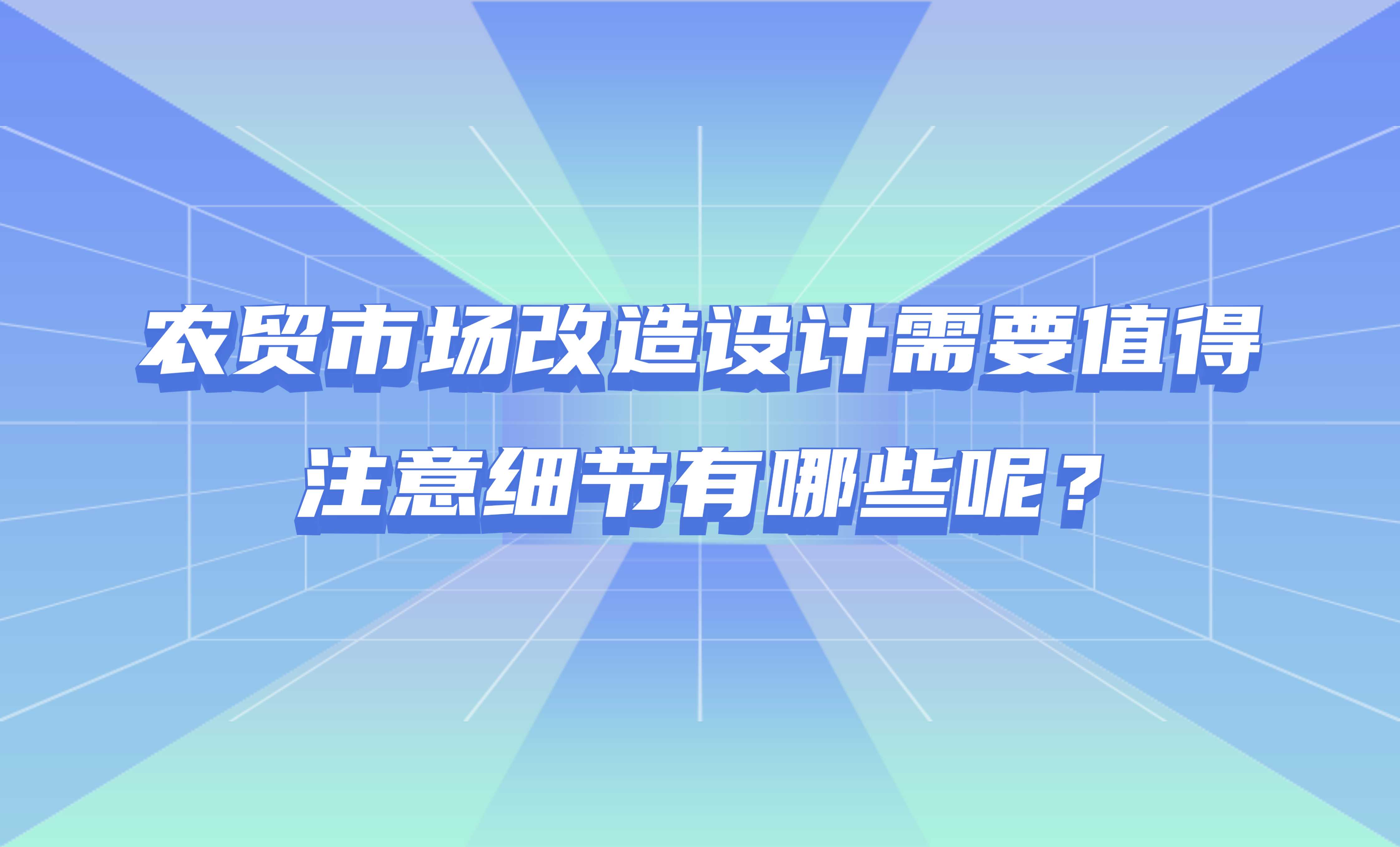 農(nóng)貿(mào)市場(chǎng)改造設(shè)計(jì)需要值得注意細(xì)節(jié)有哪些呢？